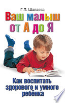 Как воспитать здорового и умного ребенка. Ваш малыш от А до Я