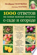 1000 ответов на самые важные вопросы о саде и огороде