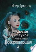 Воскрешающая 2. Среди пауков. Книга вторая