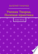 Ученик Творца. Полевая практика. Книга третья