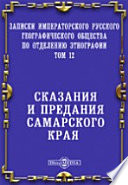 Записки Императорского Русского географического общества по отделению этнографии. Сказки и предания Самарского края