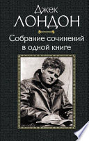 Джек Лондон. Собрание сочинений в одной книге.