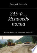 245-й... Исповедь полка. Первая чеченская кампания. Книга 1-я