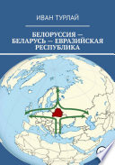 Белоруссия – Беларусь – евразийская республика