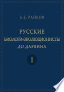 Русские биологи-эволюционисты до Дарвина : Материалы к истории эволюционной идеи в России. Т. 1