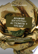 Алхимия богатства: 40 тезисов + тренинг. Прокачай на 100% мышление миллионера!