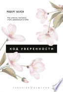 Код уверенности. Почему умные люди бывают не уверены в себе и как это исправить