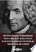 Философские уединенные прогулки Жан Жака Руссо, или Последняя его исповедь, писанная им самим