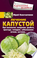 Лечение капустой при онкологии, ожирении, диабете, простуде, геморрое, заболеваниях печени, суставов...