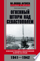 Огненный шторм над Севастополем. Военная техника и вооружения в битве за Крым. 1941–1942