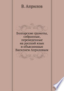 Болгарские грамоты, собранные, переведенные на русский язык и объясненные Василием Априловым