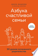 Азбука счастливой семьи. 30 уроков осознанного родительства