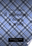 Я чувствую, я вижу, я живу. Философские стихи и песни