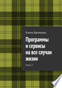 Программы и сервисы на все случаи жизни. Книга 2