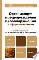 Организация предупреждения правонарушений в сфере экономики. Учебник и практикум для академического бакалавриата