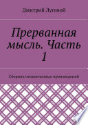 Прерванная мысль. Часть 1. Сборник неоконченных произведений