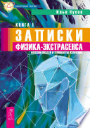 Записки физика-экстрасенса. Кн. 1. Болезни людей и принципы излечения