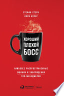 Хороший плохой босс: Наиболее распространенные ошибки и заблуждения топ-менеджеров