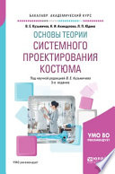 Основы теории системного проектирования костюма 3-е изд., испр. и доп. Учебное пособие для академического бакалавриата