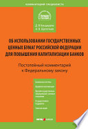 Комментарий к Федеральному закону «Об использовании государственных ценных бумаг Российской Федерации для повышения капитализации банков» (постатейный)