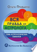 Вся правда от астролога. Семь астрологических обманов. Астрология без вымысла