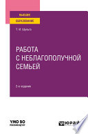 Работа с неблагополучной семьей 2-е изд., испр. и доп. Учебное пособие для вузов