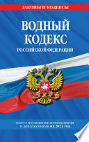 Водный кодекс Российской Федерации. Текст с последними изменениями и дополнениями на 2021 год