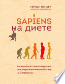 Sapiens на диете. Всемирная история похудения, или Антропологический взгляд на метаболизм