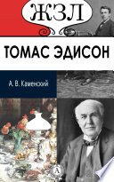 Томас Эдисон. Его жизнь и научно-практическая деятельность