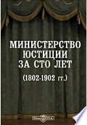 Министерство юстиции за сто лет (1802-1902 гг.). Исторический очерк