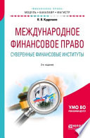 Международное финансовое право. Суверенные финансовые институты 2-е изд., пер. и доп. Учебное пособие для бакалавриата и магистратуры