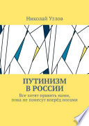 Путинизм в России. Все хотят править нами, пока не понесут вперёд ногами